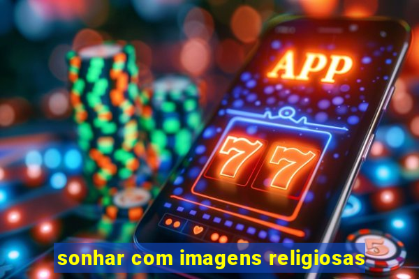 sonhar com imagens religiosas